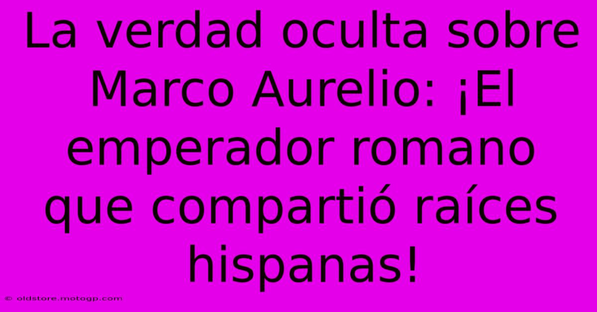 La Verdad Oculta Sobre Marco Aurelio: ¡El Emperador Romano Que Compartió Raíces Hispanas!