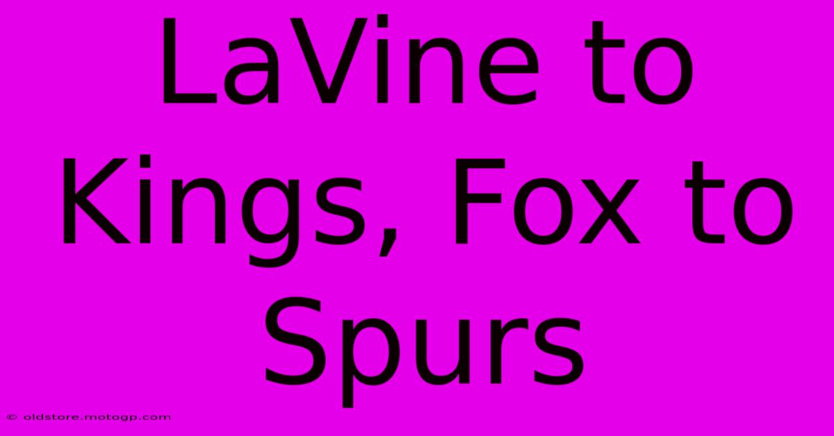 LaVine To Kings, Fox To Spurs