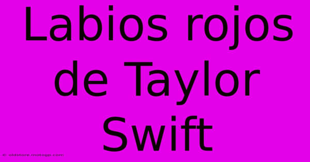 Labios Rojos De Taylor Swift