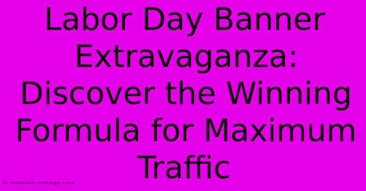 Labor Day Banner Extravaganza: Discover The Winning Formula For Maximum Traffic