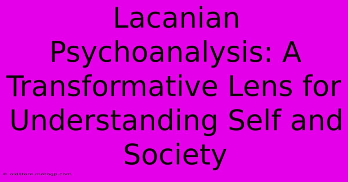 Lacanian Psychoanalysis: A Transformative Lens For Understanding Self And Society