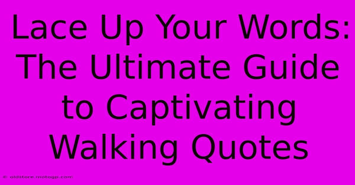 Lace Up Your Words: The Ultimate Guide To Captivating Walking Quotes