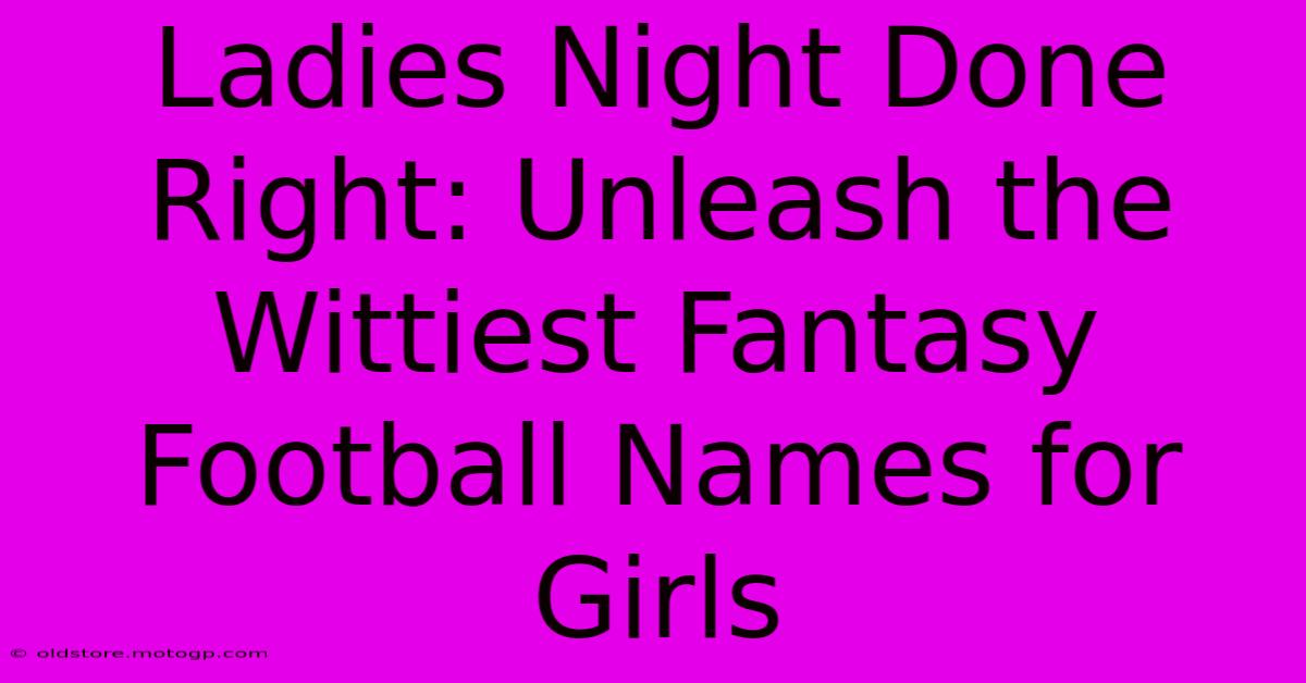 Ladies Night Done Right: Unleash The Wittiest Fantasy Football Names For Girls