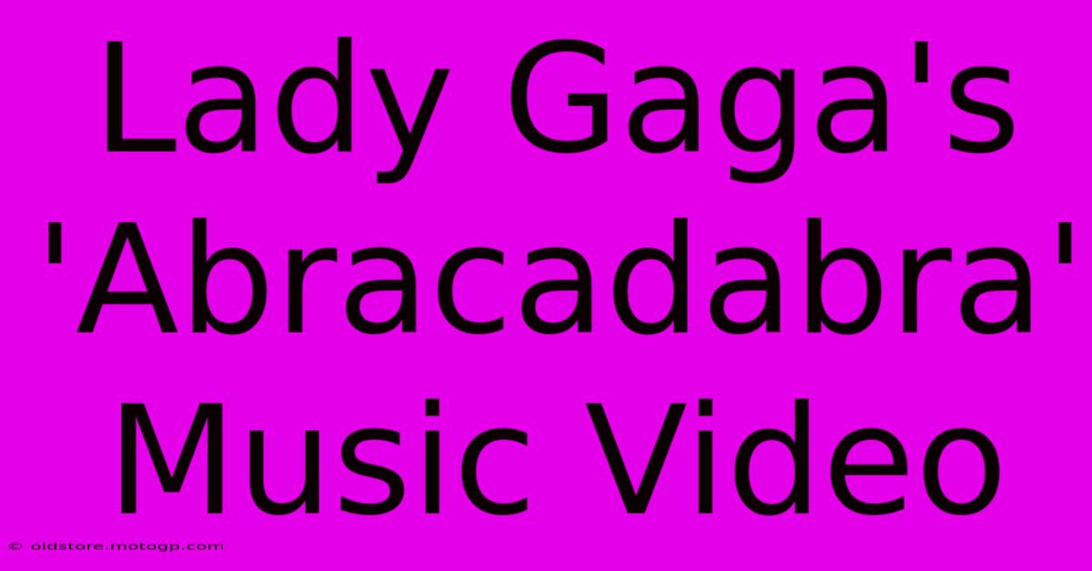 Lady Gaga's 'Abracadabra' Music Video