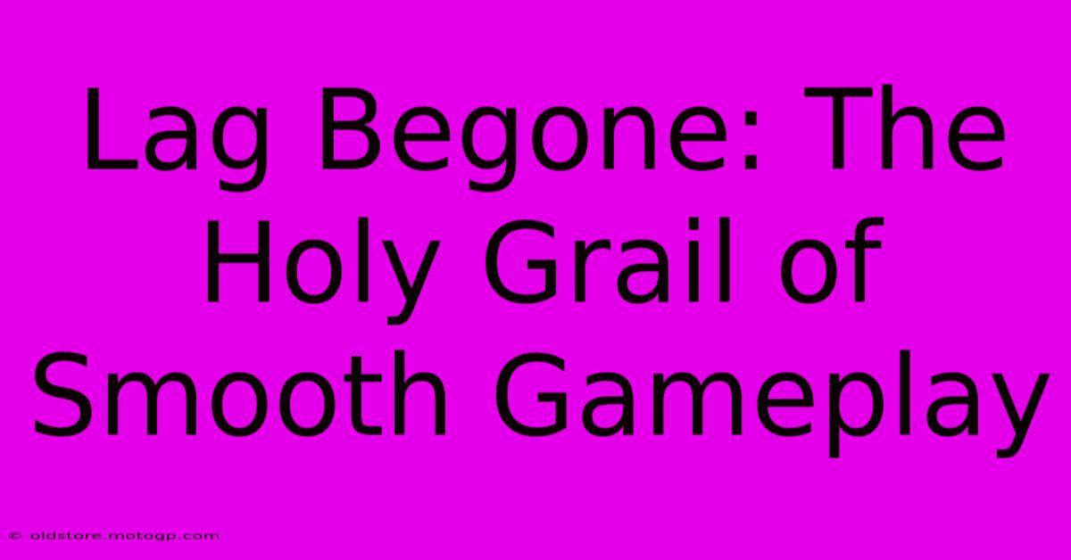 Lag Begone: The Holy Grail Of Smooth Gameplay