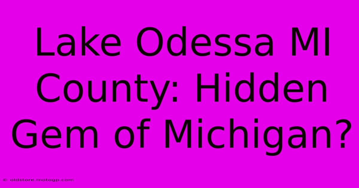 Lake Odessa MI County: Hidden Gem Of Michigan?