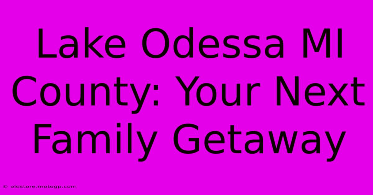 Lake Odessa MI County: Your Next Family Getaway