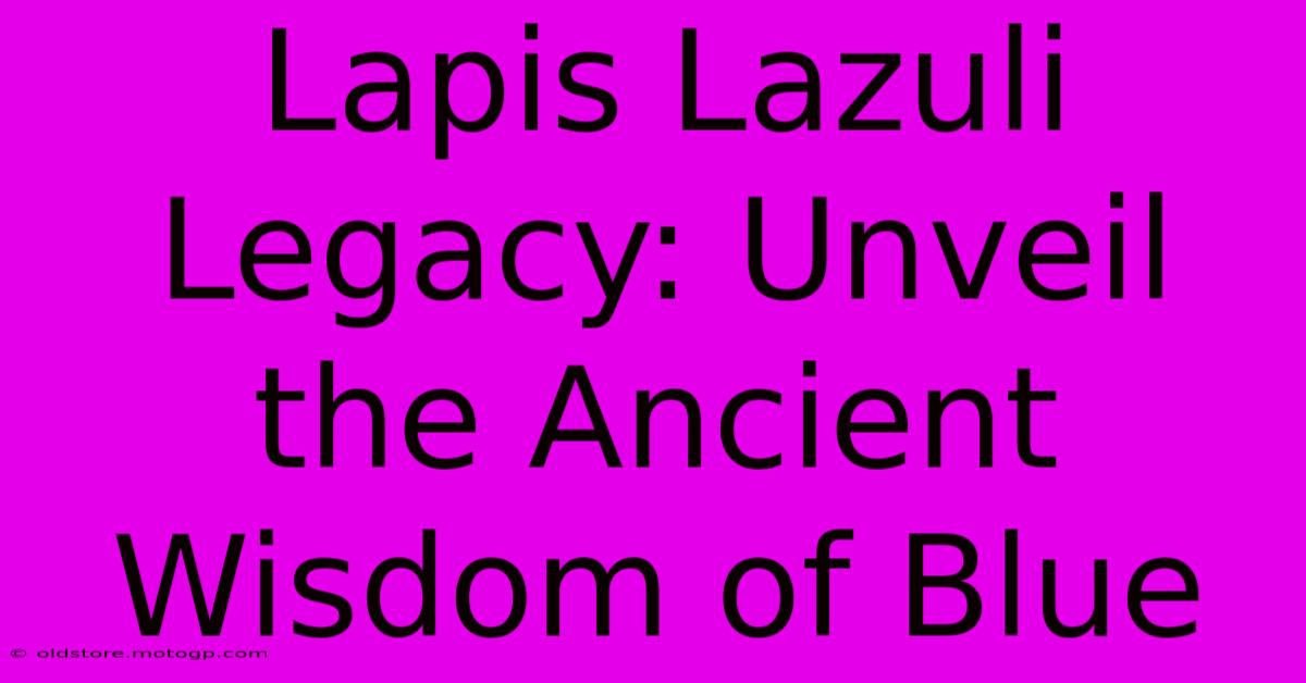 Lapis Lazuli Legacy: Unveil The Ancient Wisdom Of Blue