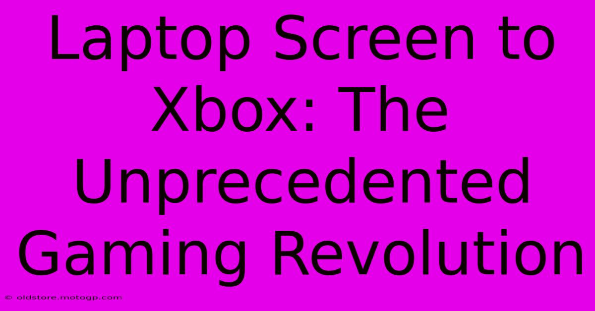 Laptop Screen To Xbox: The Unprecedented Gaming Revolution