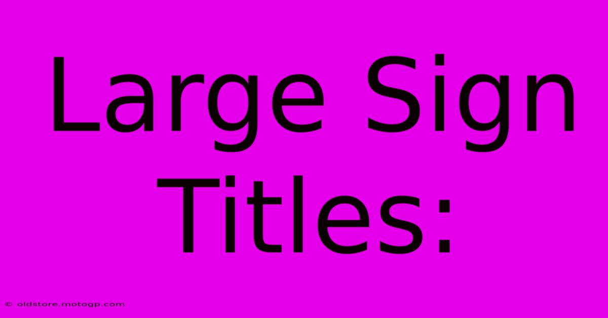 Large Sign Titles: