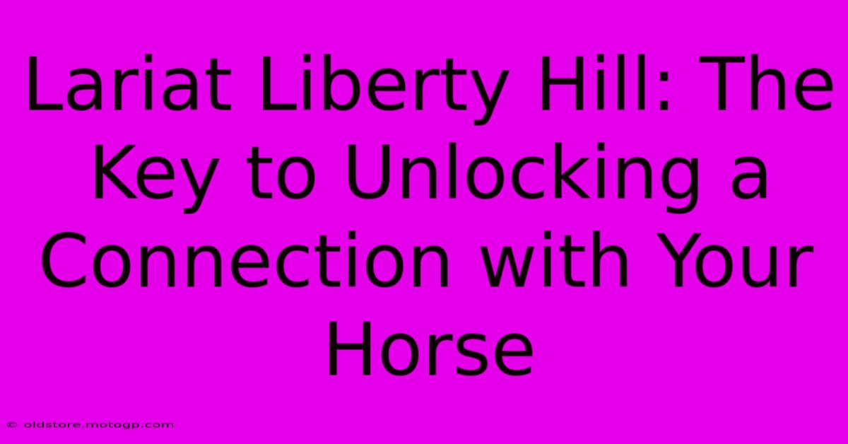 Lariat Liberty Hill: The Key To Unlocking A Connection With Your Horse