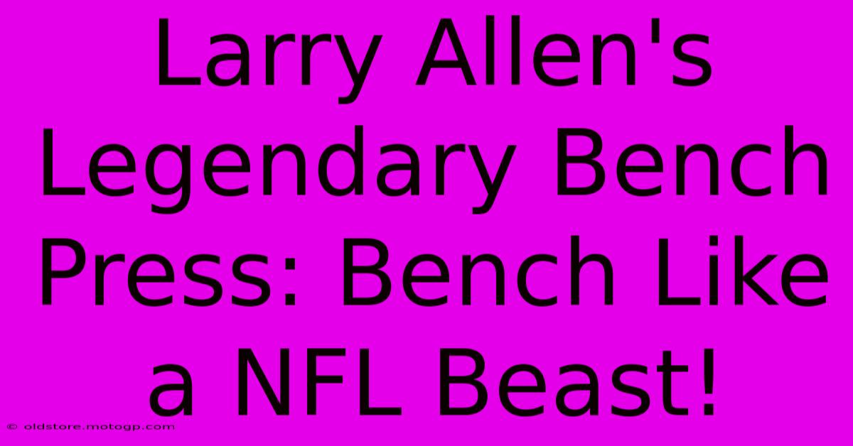 Larry Allen's Legendary Bench Press: Bench Like A NFL Beast!