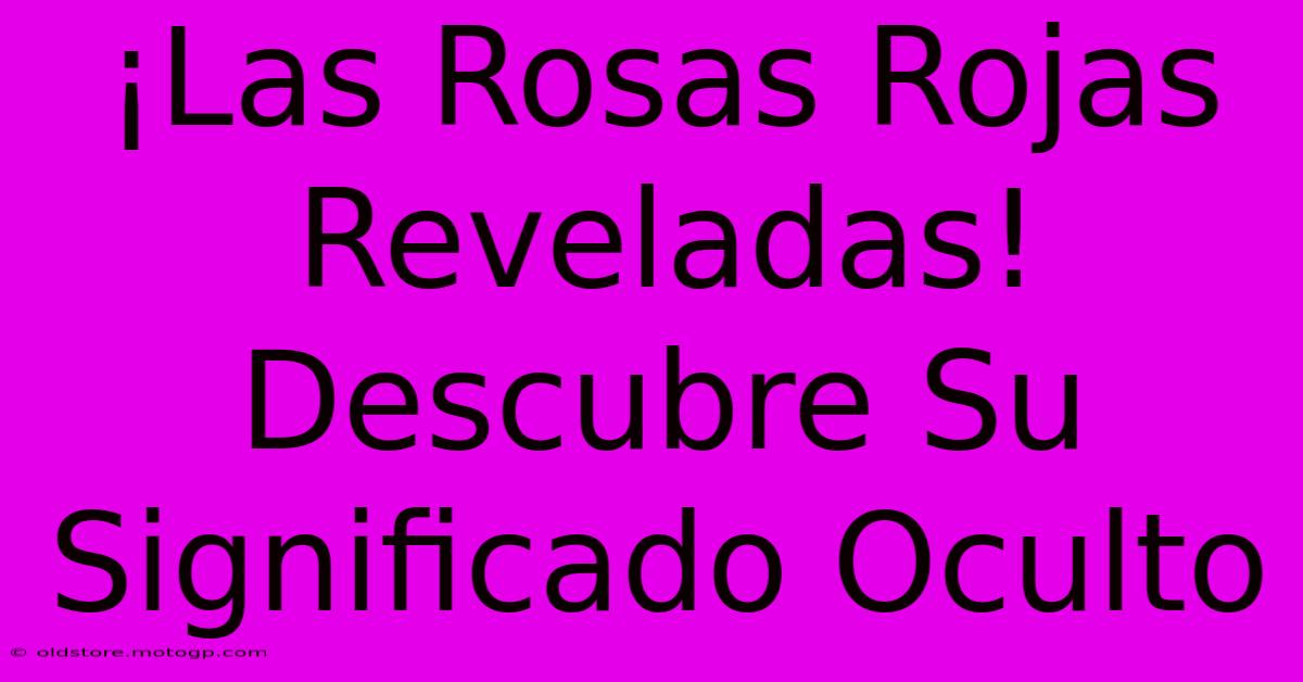 ¡Las Rosas Rojas Reveladas! Descubre Su Significado Oculto