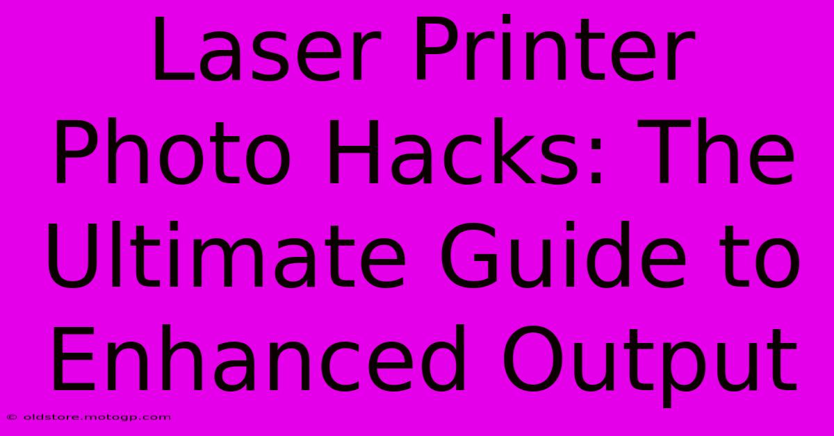 Laser Printer Photo Hacks: The Ultimate Guide To Enhanced Output