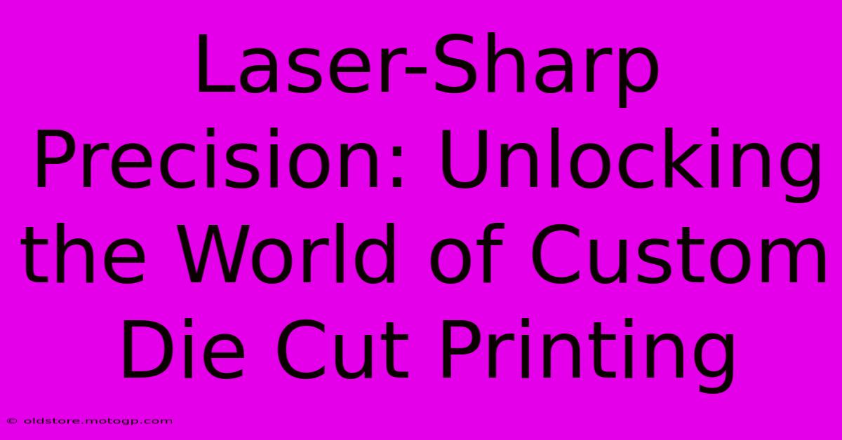 Laser-Sharp Precision: Unlocking The World Of Custom Die Cut Printing