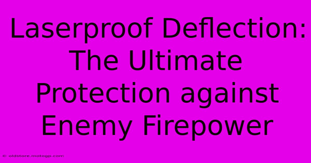 Laserproof Deflection: The Ultimate Protection Against Enemy Firepower