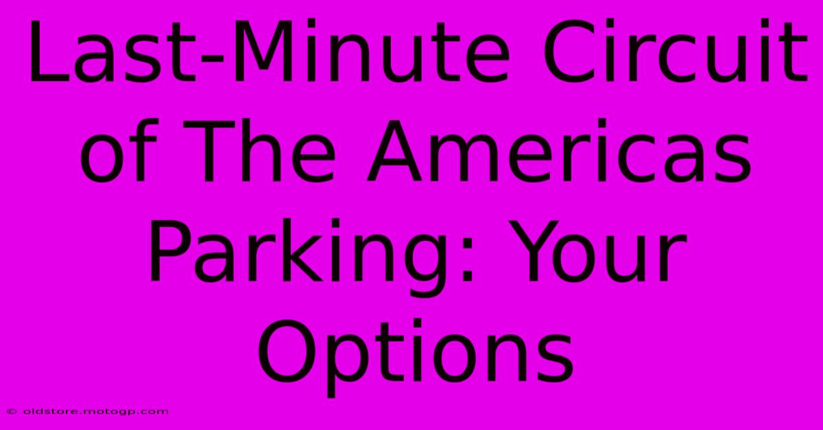 Last-Minute Circuit Of The Americas Parking: Your Options