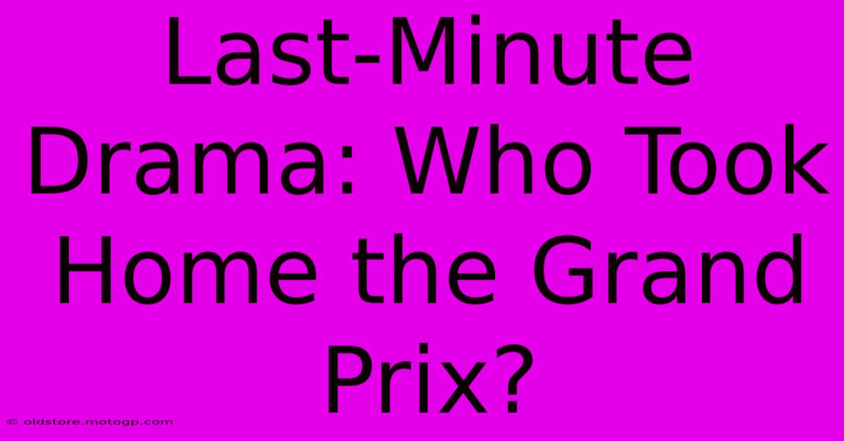 Last-Minute Drama: Who Took Home The Grand Prix?