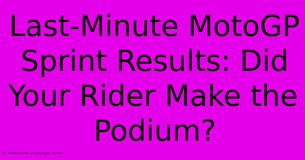 Last-Minute MotoGP Sprint Results: Did Your Rider Make The Podium?