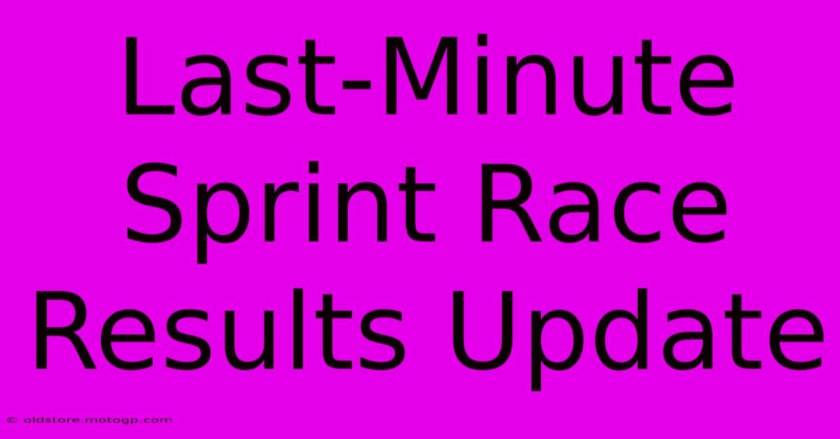 Last-Minute Sprint Race Results Update