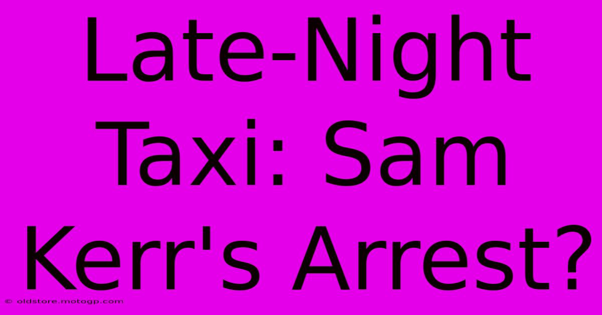 Late-Night Taxi: Sam Kerr's Arrest?