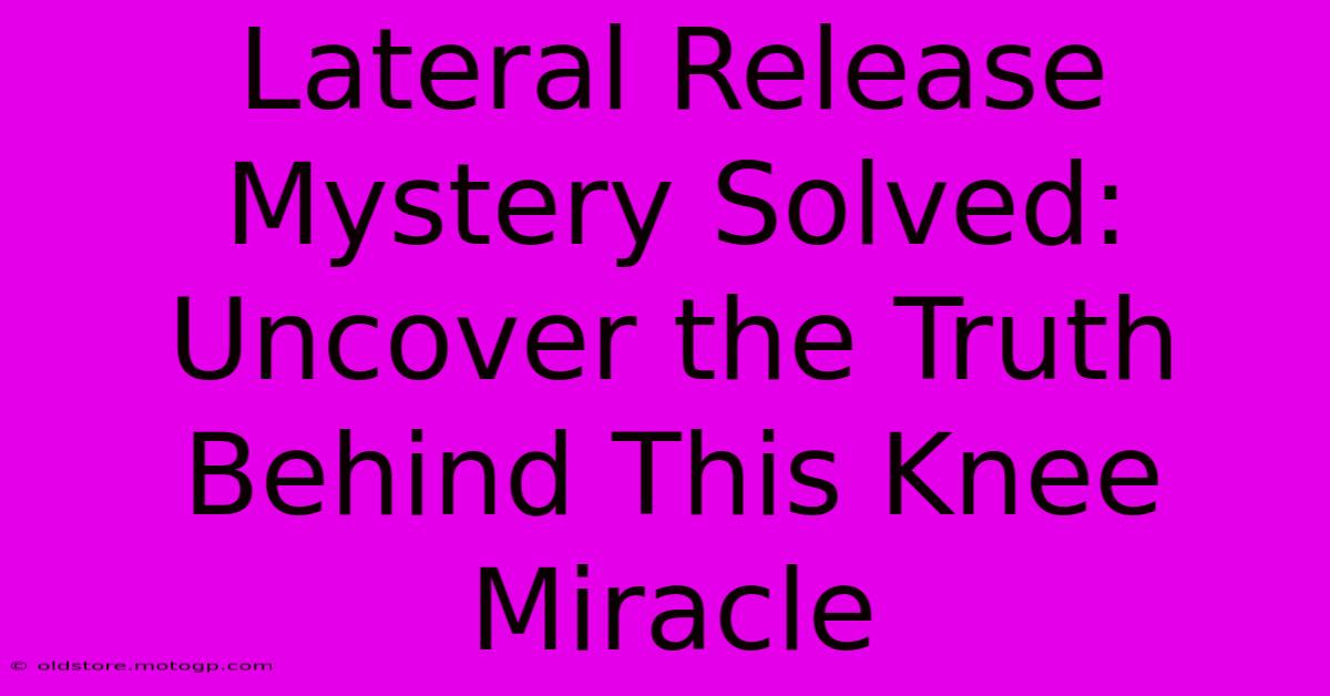 Lateral Release Mystery Solved: Uncover The Truth Behind This Knee Miracle