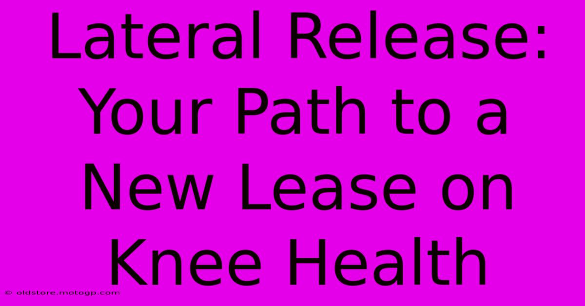 Lateral Release: Your Path To A New Lease On Knee Health