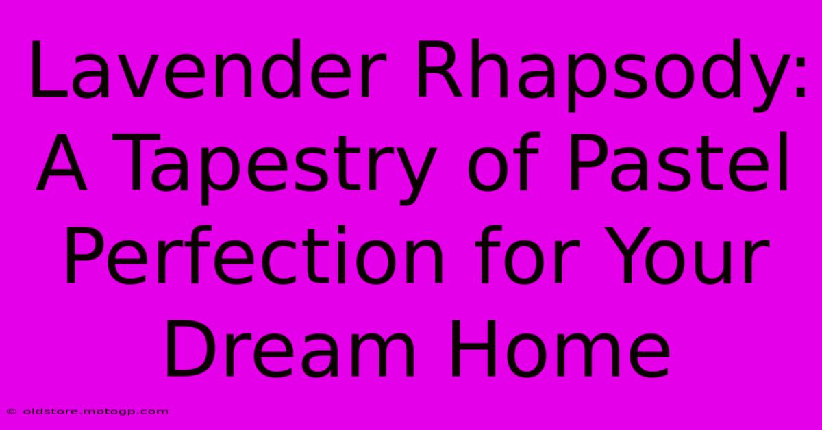 Lavender Rhapsody: A Tapestry Of Pastel Perfection For Your Dream Home