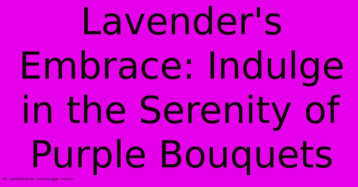 Lavender's Embrace: Indulge In The Serenity Of Purple Bouquets