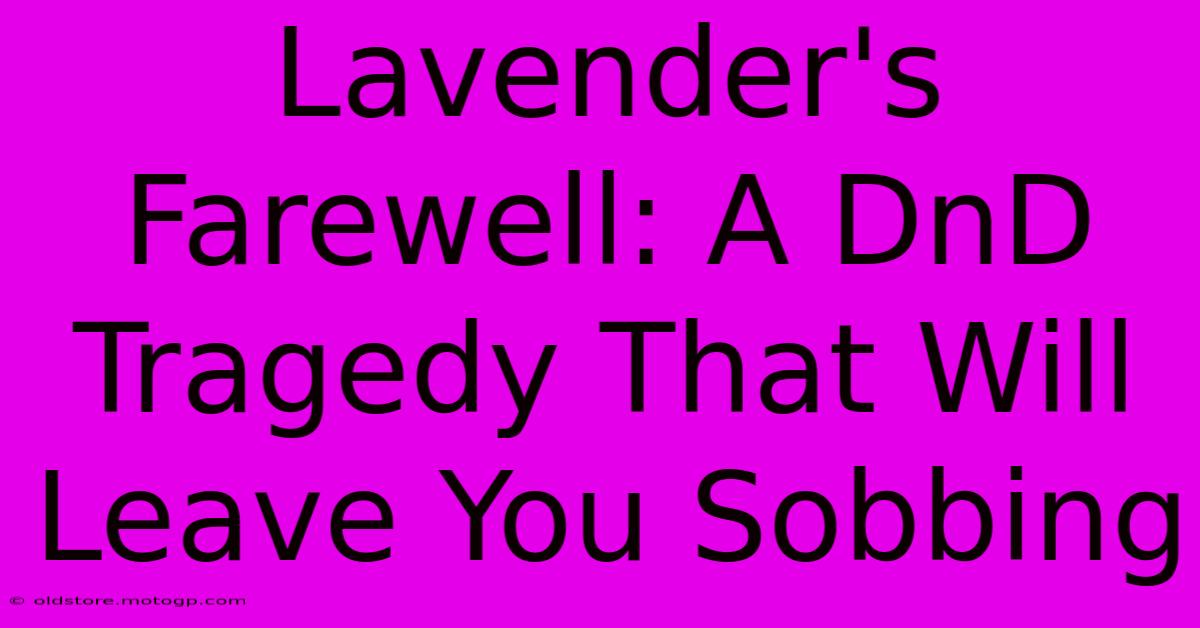 Lavender's Farewell: A DnD Tragedy That Will Leave You Sobbing