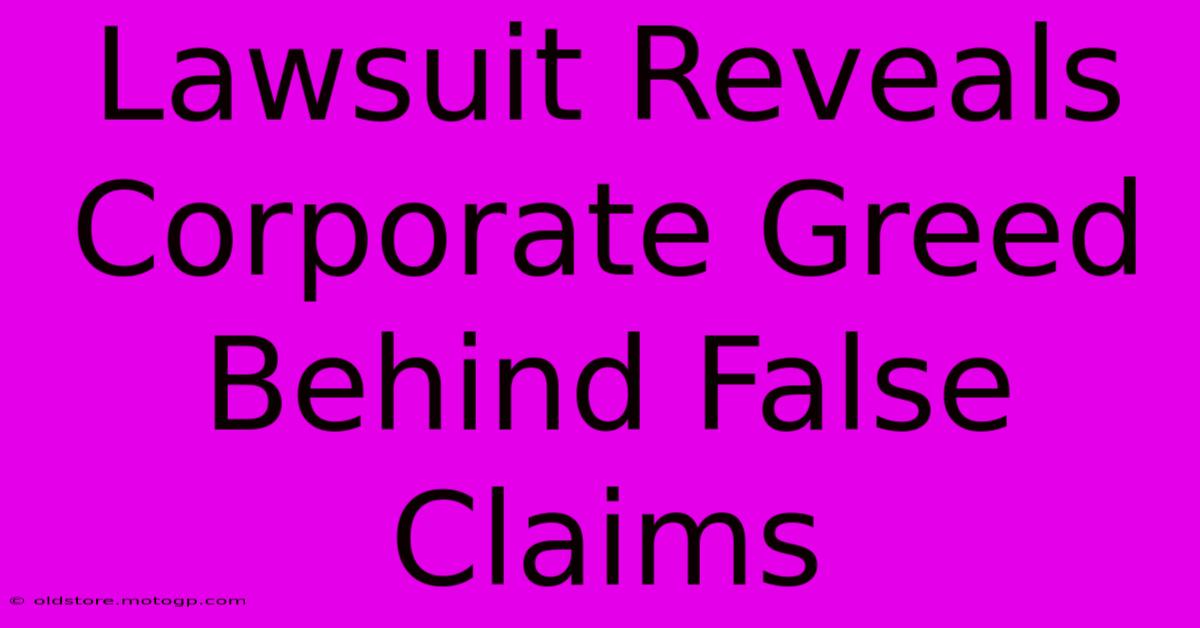 Lawsuit Reveals Corporate Greed Behind False Claims