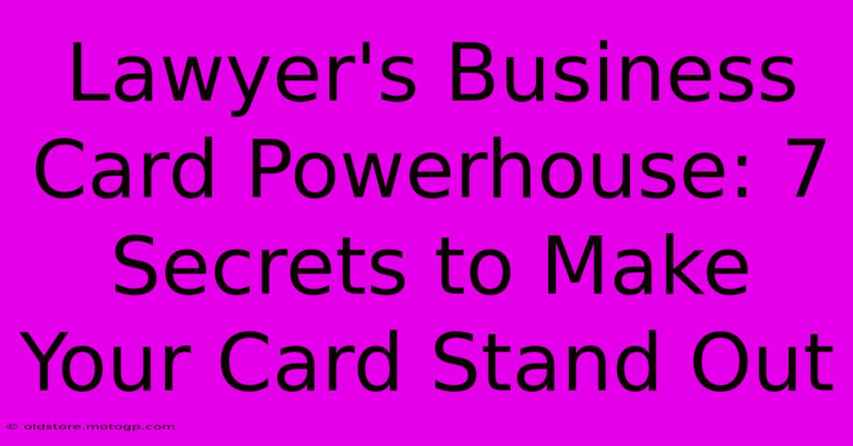 Lawyer's Business Card Powerhouse: 7 Secrets To Make Your Card Stand Out