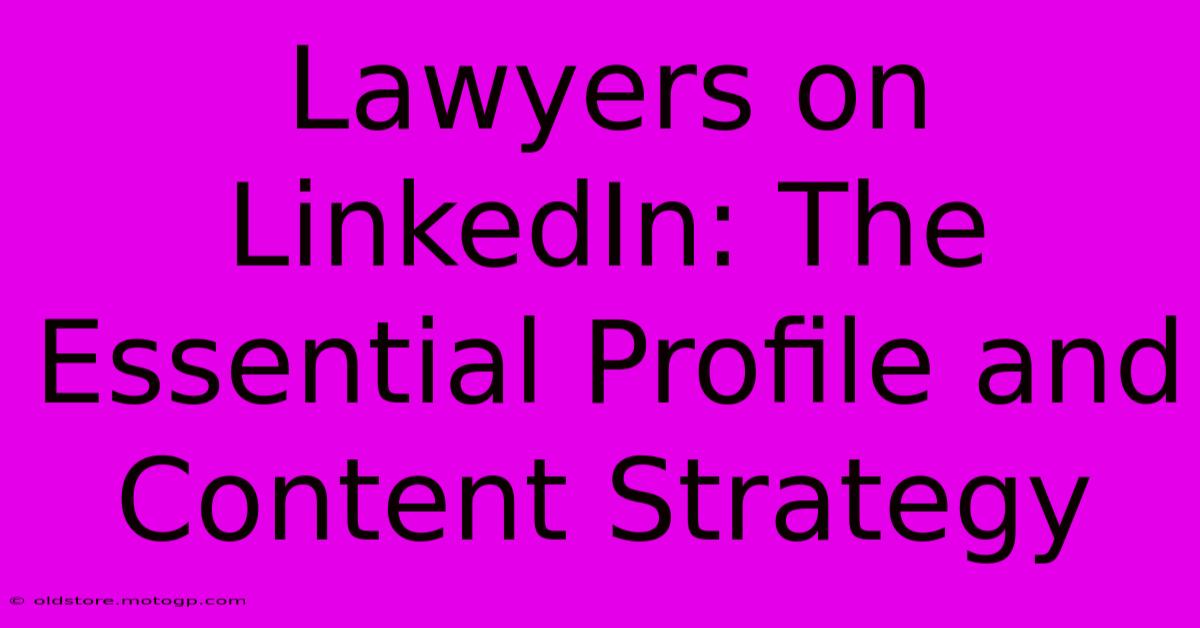 Lawyers On LinkedIn: The Essential Profile And Content Strategy