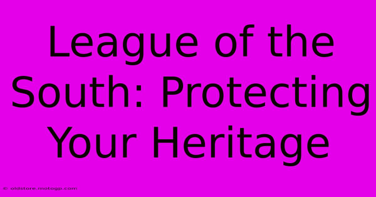 League Of The South: Protecting Your Heritage