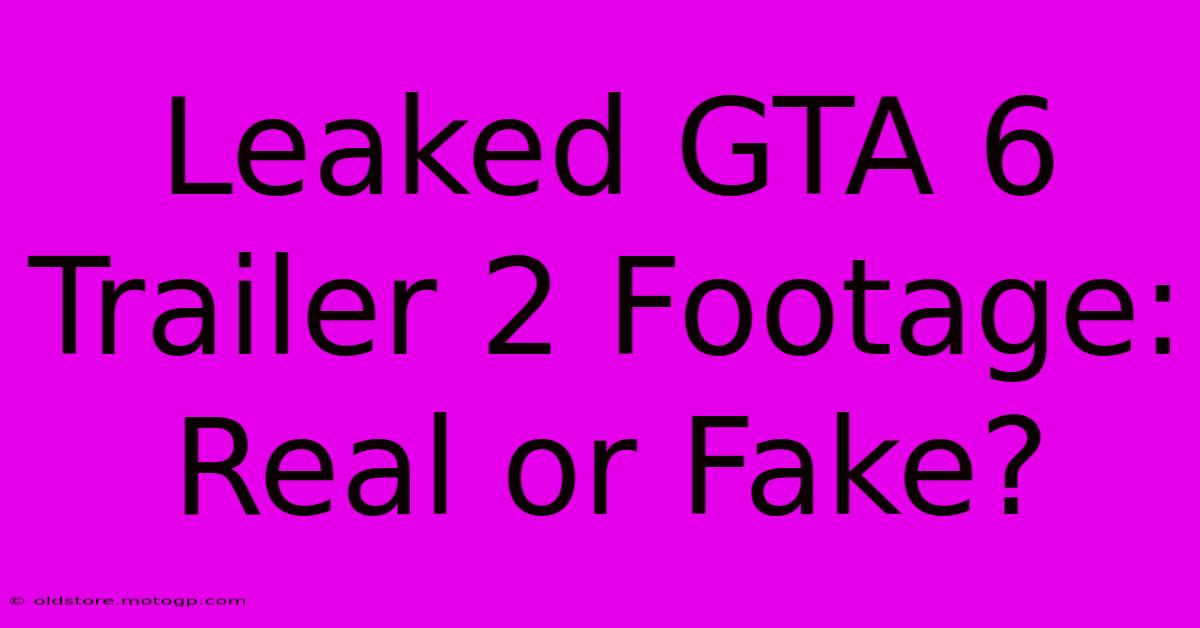 Leaked GTA 6 Trailer 2 Footage: Real Or Fake?