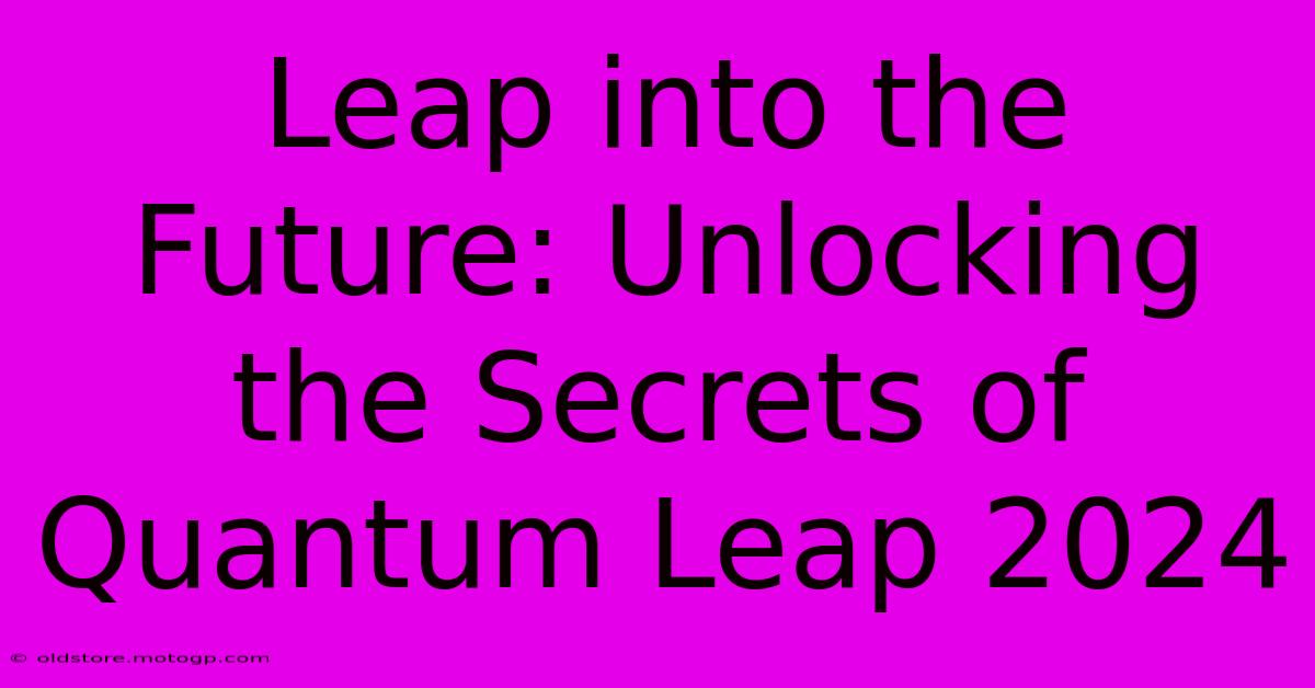 Leap Into The Future: Unlocking The Secrets Of Quantum Leap 2024