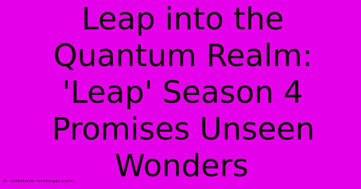 Leap Into The Quantum Realm: 'Leap' Season 4 Promises Unseen Wonders