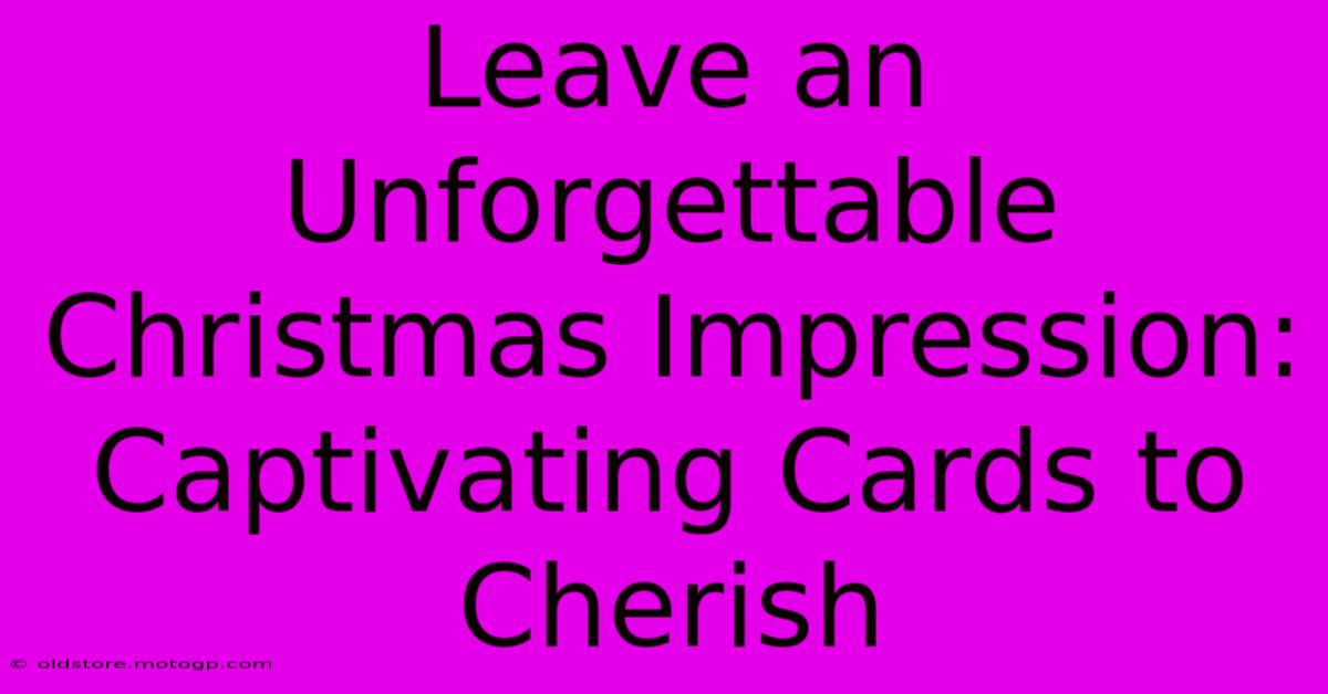 Leave An Unforgettable Christmas Impression: Captivating Cards To Cherish