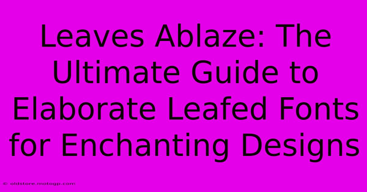 Leaves Ablaze: The Ultimate Guide To Elaborate Leafed Fonts For Enchanting Designs