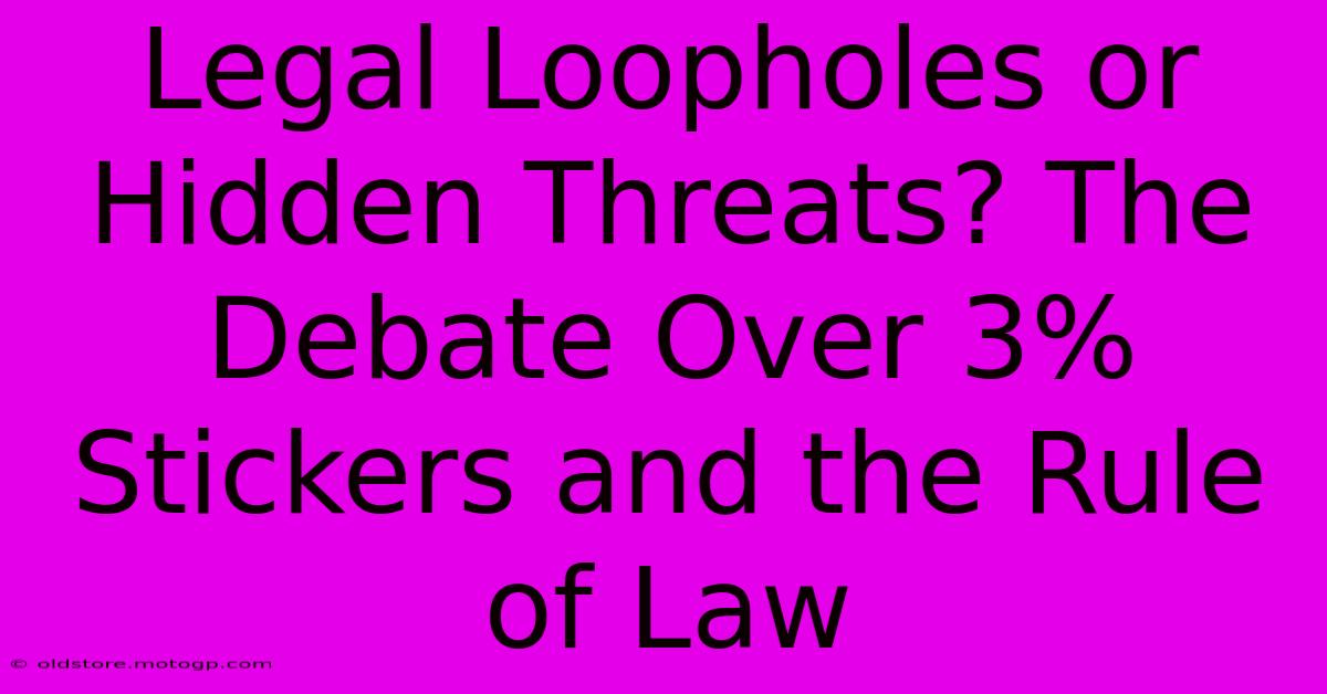 Legal Loopholes Or Hidden Threats? The Debate Over 3% Stickers And The Rule Of Law