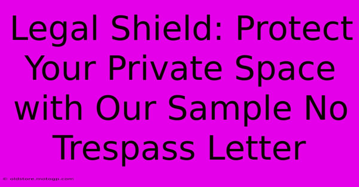 Legal Shield: Protect Your Private Space With Our Sample No Trespass Letter