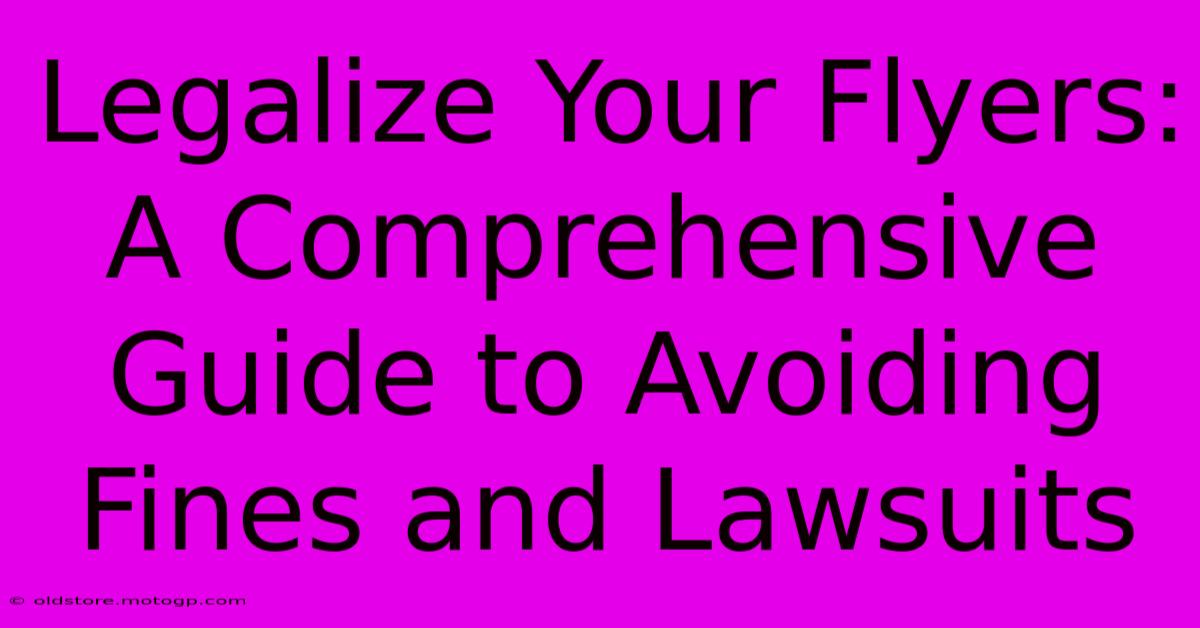 Legalize Your Flyers: A Comprehensive Guide To Avoiding Fines And Lawsuits