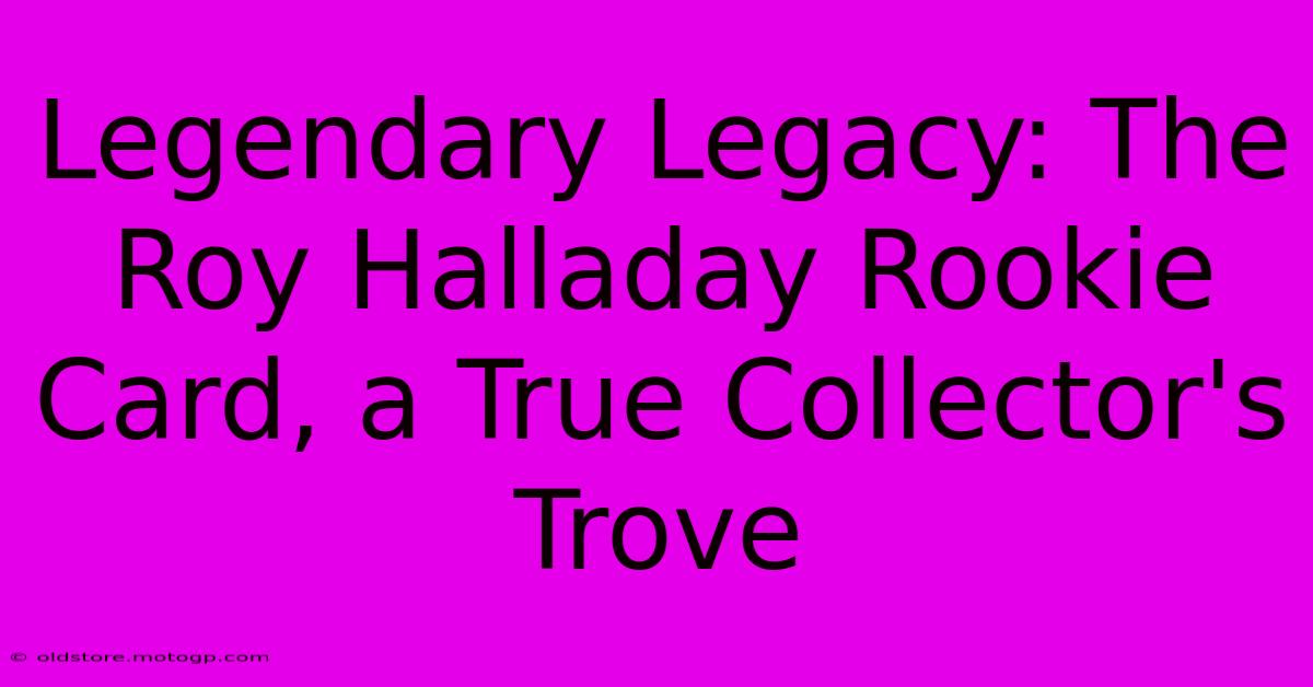 Legendary Legacy: The Roy Halladay Rookie Card, A True Collector's Trove