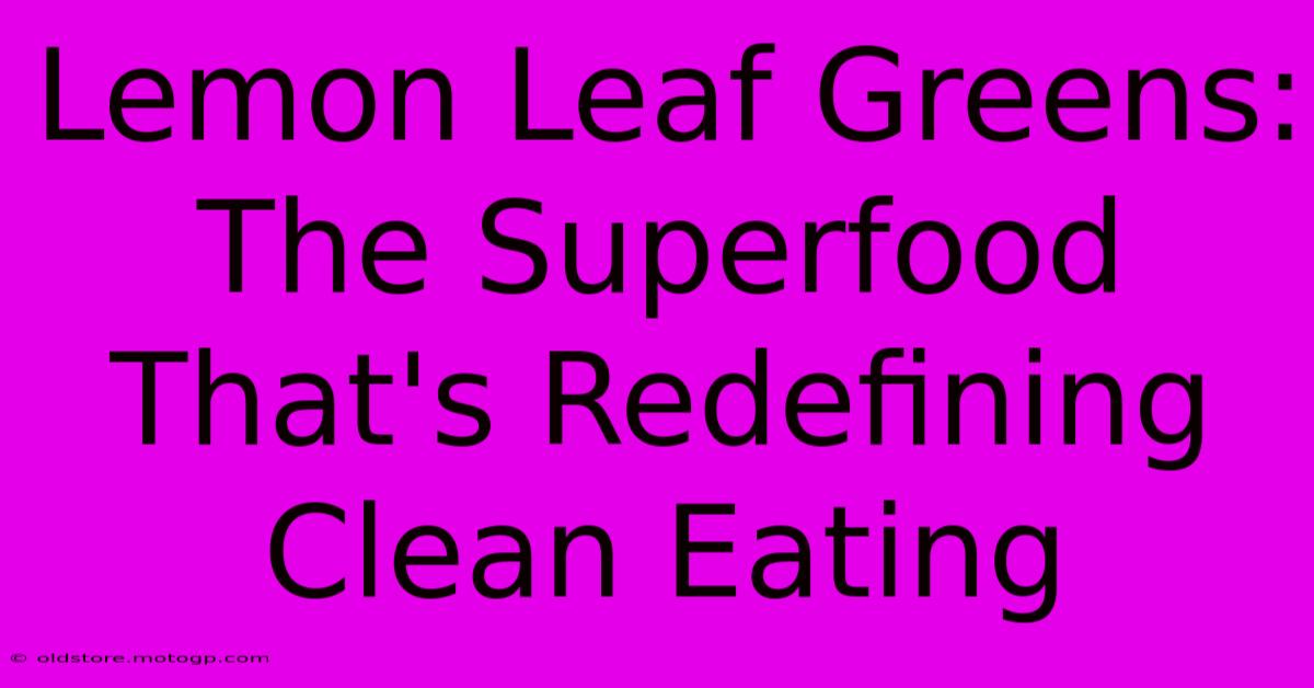 Lemon Leaf Greens: The Superfood That's Redefining Clean Eating