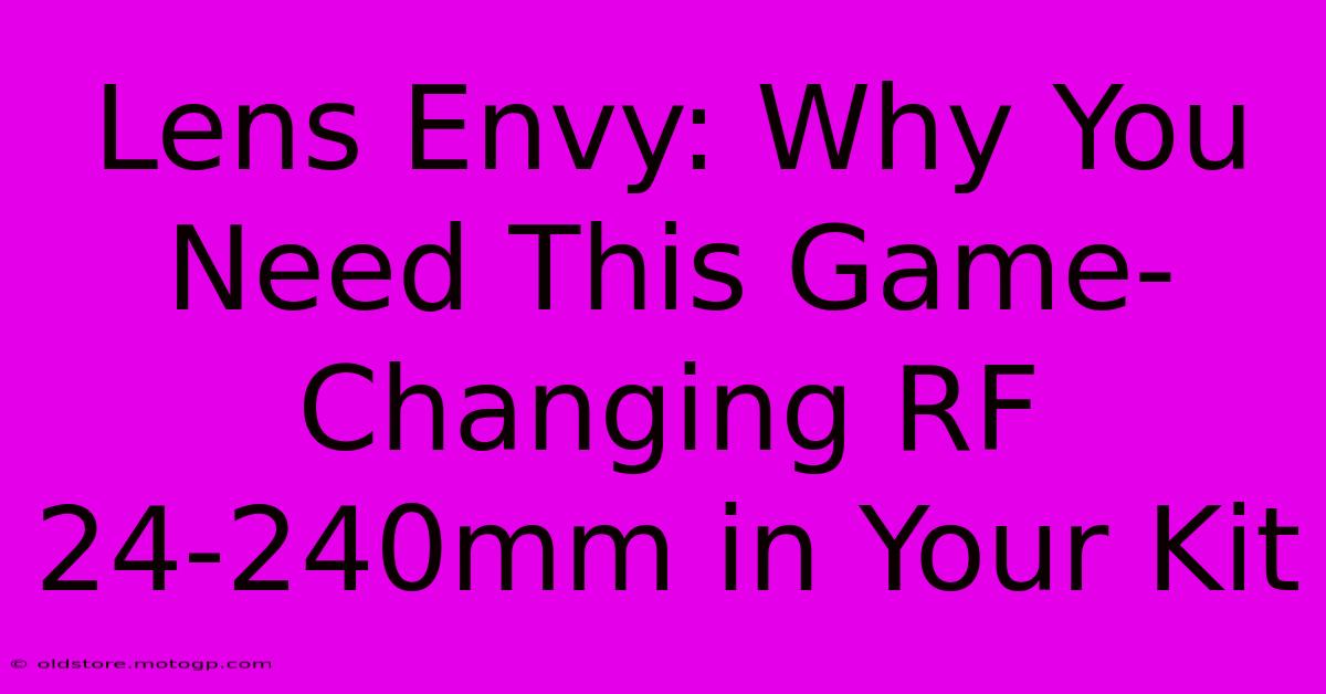 Lens Envy: Why You Need This Game-Changing RF 24-240mm In Your Kit