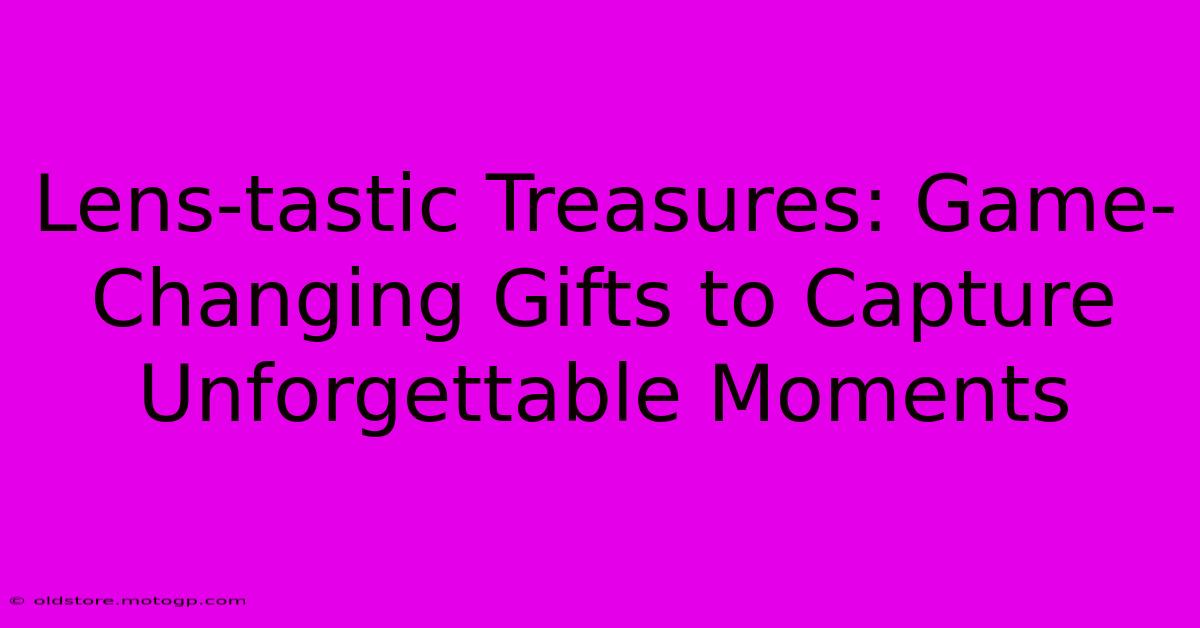 Lens-tastic Treasures: Game-Changing Gifts To Capture Unforgettable Moments