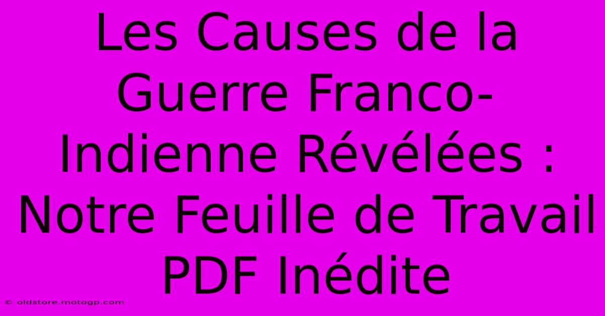 Les Causes De La Guerre Franco-Indienne Révélées : Notre Feuille De Travail PDF Inédite