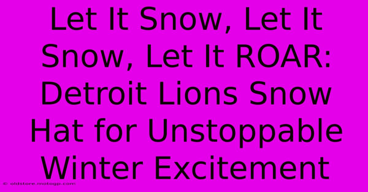 Let It Snow, Let It Snow, Let It ROAR: Detroit Lions Snow Hat For Unstoppable Winter Excitement