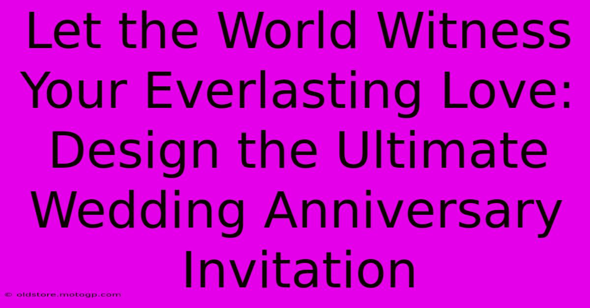 Let The World Witness Your Everlasting Love: Design The Ultimate Wedding Anniversary Invitation