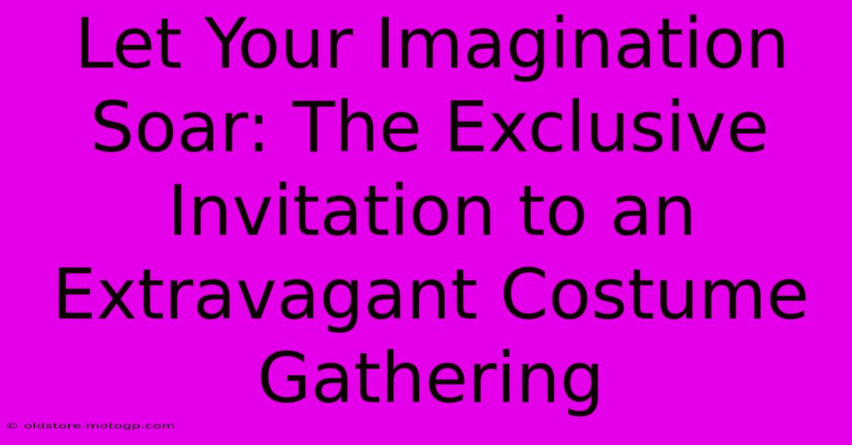 Let Your Imagination Soar: The Exclusive Invitation To An Extravagant Costume Gathering